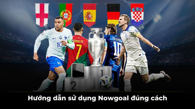 Hướng dẫn sử dụng Nowgoal đúng cách